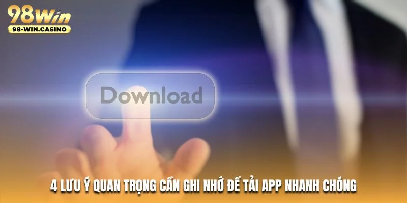 4 lưu ý quan trọng cần ghi nhớ để tải app nhanh chóng