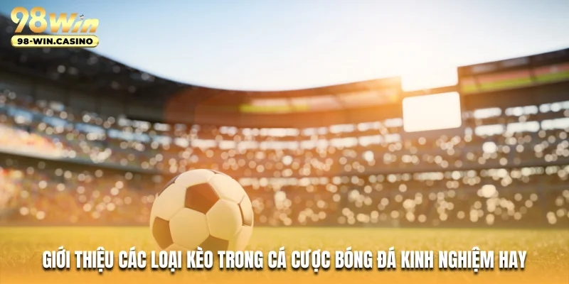 Giới thiệu các loại kèo trong cá cược bóng đá kinh nghiệm hay