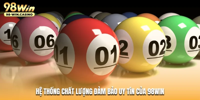 Hệ thống chất lượng đảm bảo uy tín của 98WIN