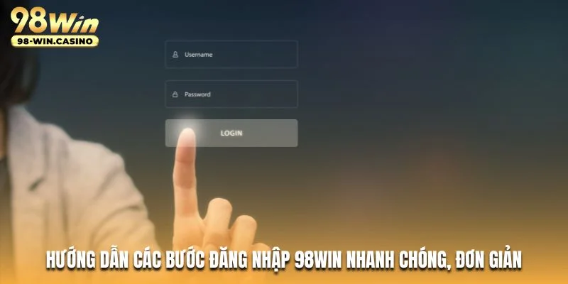 Hướng dẫn các bước đăng nhập 98Win nhanh chóng, đơn giản