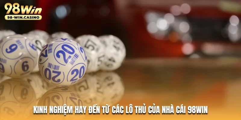 Kinh nghiệm hay đến từ các lô thủ của nhà cái 98win