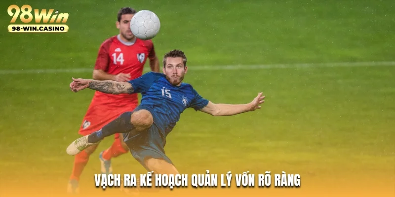 Vạch ra kế hoạch quản lý vốn rõ ràng