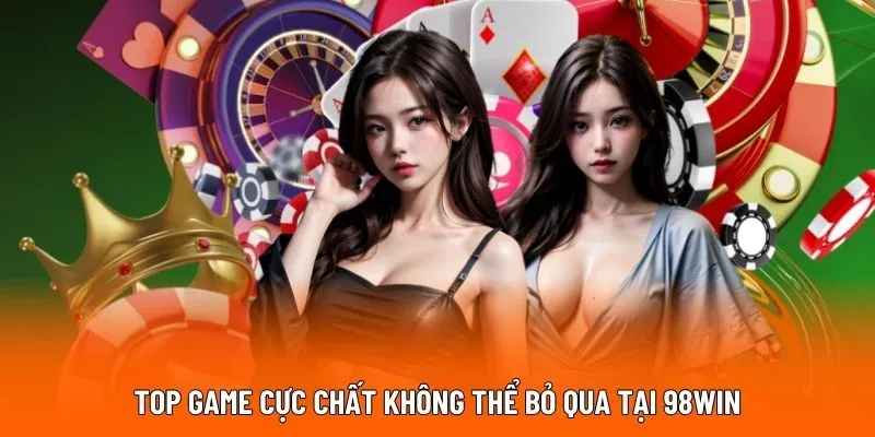 Top game cực chất không thể bỏ qua tại 98WIN