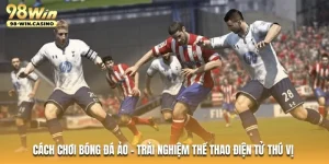 cach-choi-bong-da-ao-trai-nghiem-the-thao-dien-tu-thu-vi